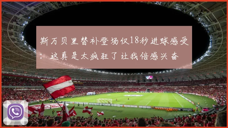 斯万贝里替补登场仅18秒进球感受：这真是太疯狂了让我倍感兴奋